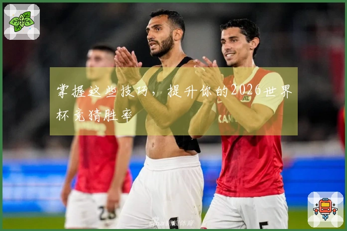 掌握这些技巧，提升你的2026世界杯竞猜胜率